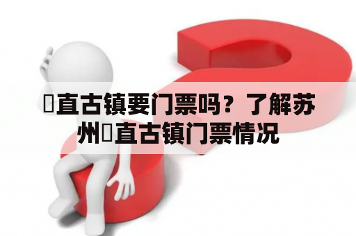 甪直古镇要门票吗？了解苏州甪直古镇门票情况