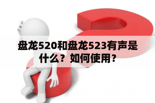 盘龙520和盘龙523有声是什么？如何使用？