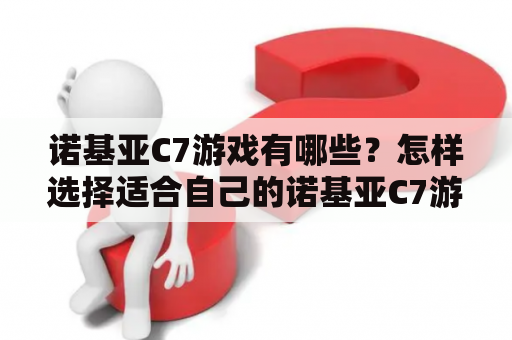 诺基亚C7游戏有哪些？怎样选择适合自己的诺基亚C7游戏？