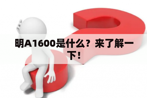 明A1600是什么？来了解一下！