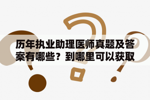 历年执业助理医师真题及答案有哪些？到哪里可以获取？