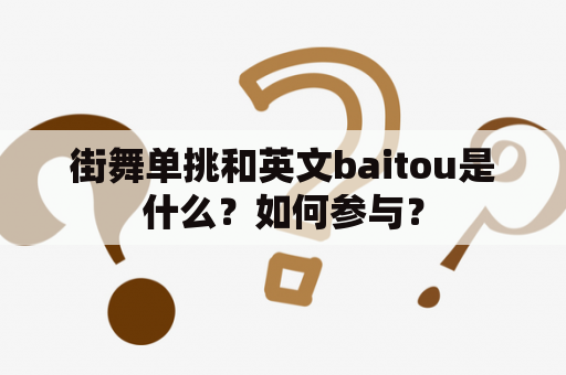 街舞单挑和英文baitou是什么？如何参与？