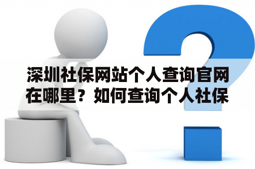 深圳社保网站个人查询官网在哪里？如何查询个人社保信息？