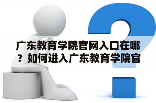 广东教育学院官网入口在哪？如何进入广东教育学院官网？