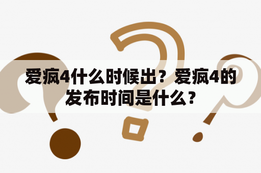 爱疯4什么时候出？爱疯4的发布时间是什么？