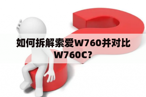 如何拆解索爱W760并对比W760C？
