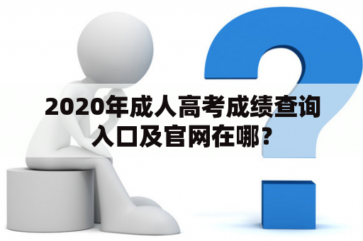 2020年成人高考成绩查询入口及官网在哪？