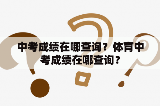 中考成绩在哪查询？体育中考成绩在哪查询？