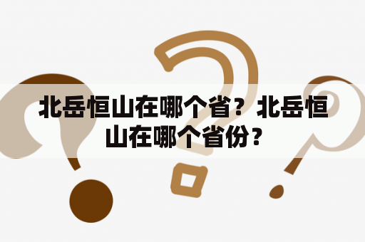 北岳恒山在哪个省？北岳恒山在哪个省份？