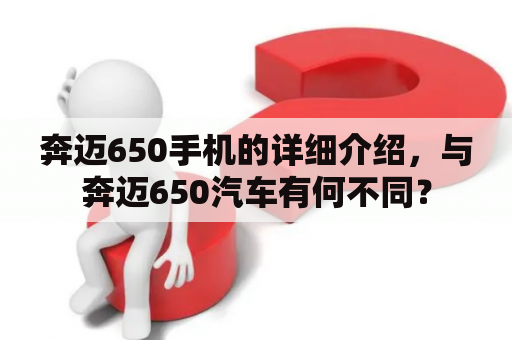 奔迈650手机的详细介绍，与奔迈650汽车有何不同？