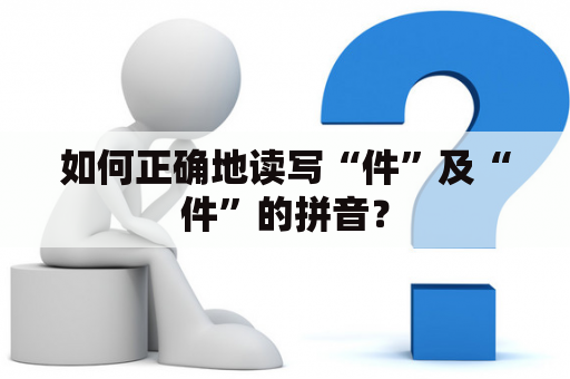 如何正确地读写“件”及“件”的拼音？