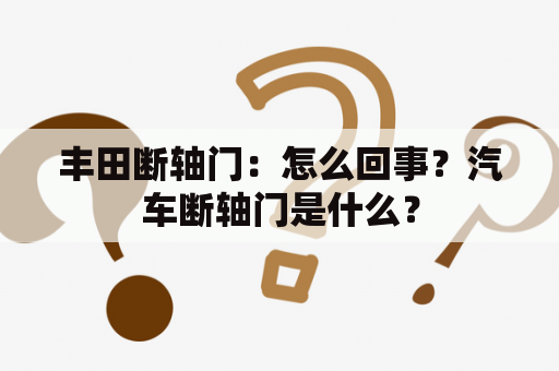 丰田断轴门：怎么回事？汽车断轴门是什么？