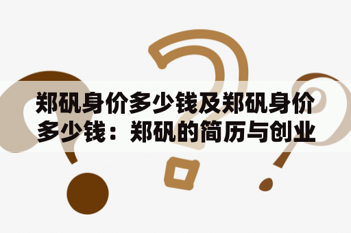 郑矾身价多少钱及郑矾身价多少钱：郑矾的简历与创业历史