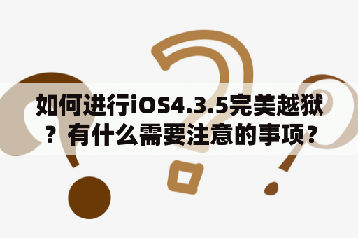 如何进行iOS4.3.5完美越狱？有什么需要注意的事项？