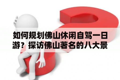 如何规划佛山休闲自驾一日游？探访佛山著名的八大景点！