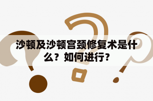 沙顿及沙顿宫颈修复术是什么？如何进行？