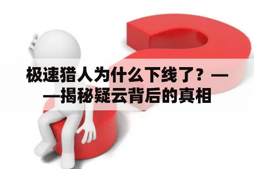 极速猎人为什么下线了？——揭秘疑云背后的真相