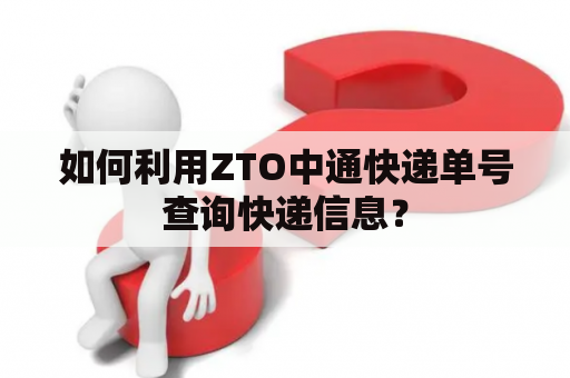 如何利用ZTO中通快递单号查询快递信息？