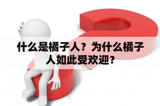 什么是橘子人？为什么橘子人如此受欢迎？