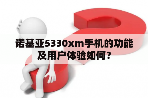 诺基亚5330xm手机的功能及用户体验如何？