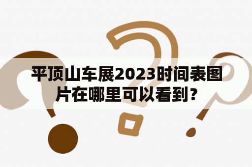 平顶山车展2023时间表图片在哪里可以看到？