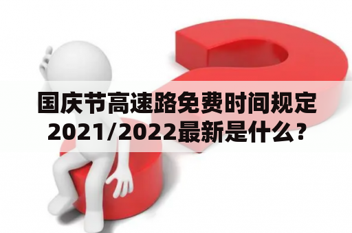 国庆节高速路免费时间规定2021/2022最新是什么？