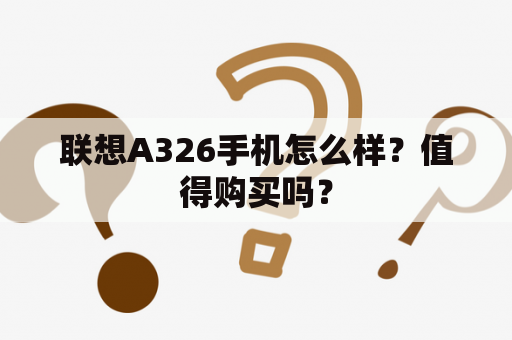 联想A326手机怎么样？值得购买吗？