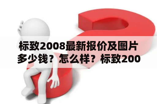 标致2008最新报价及图片多少钱？怎么样？标致2008报价