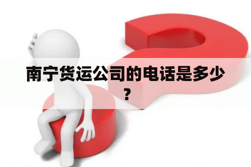 南宁货运公司的电话是多少？