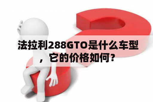  法拉利288GTO是什么车型，它的价格如何？