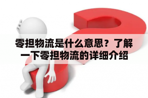 零担物流是什么意思？了解一下零担物流的详细介绍