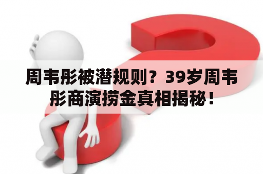 周韦彤被潜规则？39岁周韦彤商演捞金真相揭秘！