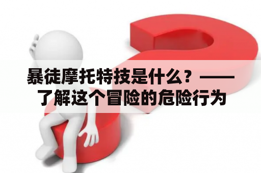 暴徒摩托特技是什么？——了解这个冒险的危险行为