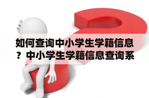 如何查询中小学生学籍信息？中小学生学籍信息查询系统官网