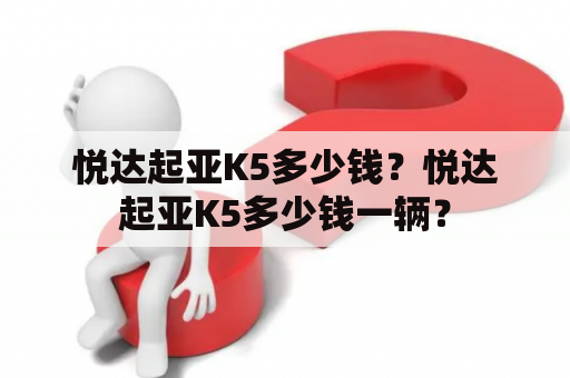 悦达起亚K5多少钱？悦达起亚K5多少钱一辆？