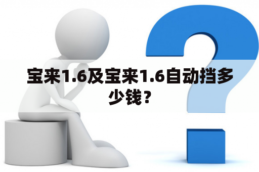 宝来1.6及宝来1.6自动挡多少钱？