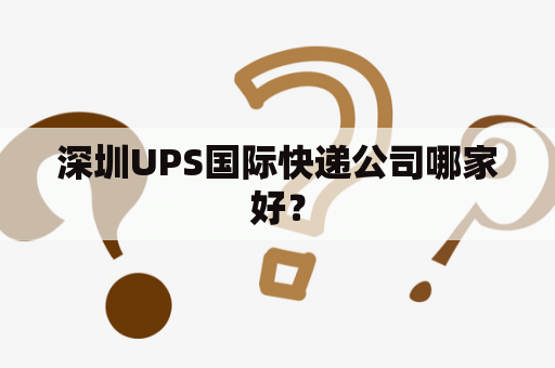 深圳UPS国际快递公司哪家好？