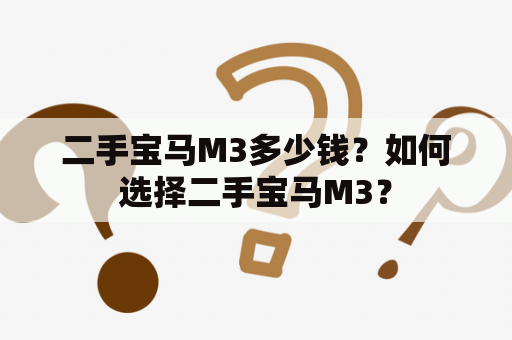 二手宝马M3多少钱？如何选择二手宝马M3？