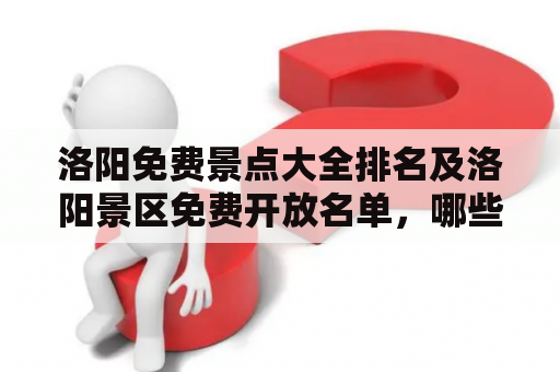 洛阳免费景点大全排名及洛阳景区免费开放名单，哪些景点可以免费参观？