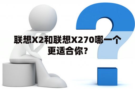 联想X2和联想X270哪一个更适合你？