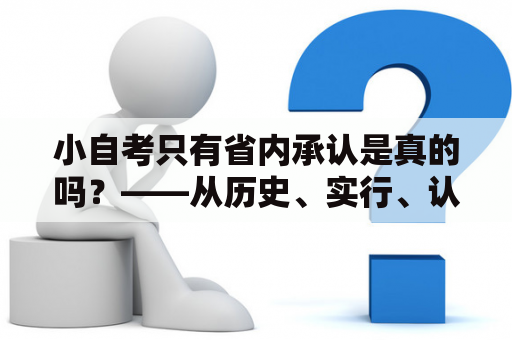 小自考只有省内承认是真的吗？——从历史、实行、认可等角度探讨