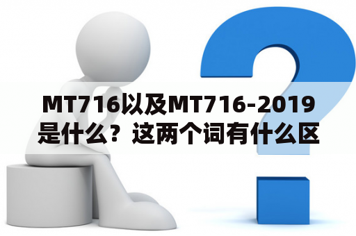 MT716以及MT716-2019是什么？这两个词有什么区别？