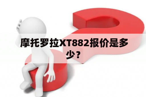  摩托罗拉XT882报价是多少？