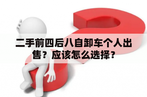 二手前四后八自卸车个人出售？应该怎么选择？