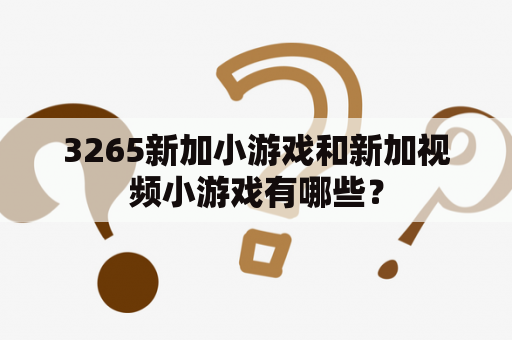 3265新加小游戏和新加视频小游戏有哪些？