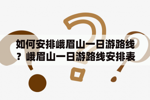 如何安排峨眉山一日游路线？峨眉山一日游路线安排表分享