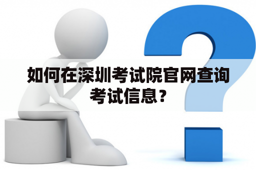 如何在深圳考试院官网查询考试信息？