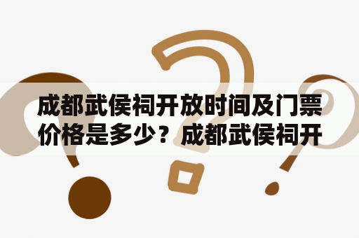 成都武侯祠开放时间及门票价格是多少？成都武侯祠开放时间成都武侯祠是中国著名的历史文化景点之一，也是成都的标志性建筑之一。成都武侯祠开放时间为每天早8点至晚18点，周末和节假日开放时间会适当延长。游客可以根据自己的时间规划选择合适的时间前往成都武侯祠参观。同时，成都武侯祠还会根据当地天气情况调整开放时间，游客需要关注当地公告。