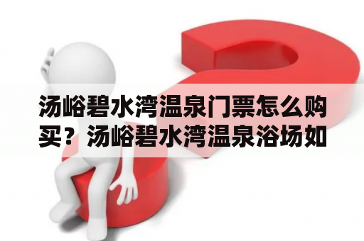 汤峪碧水湾温泉门票怎么购买？汤峪碧水湾温泉浴场如何预定？