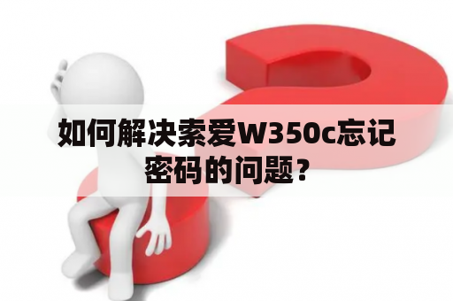 如何解决索爱W350c忘记密码的问题？